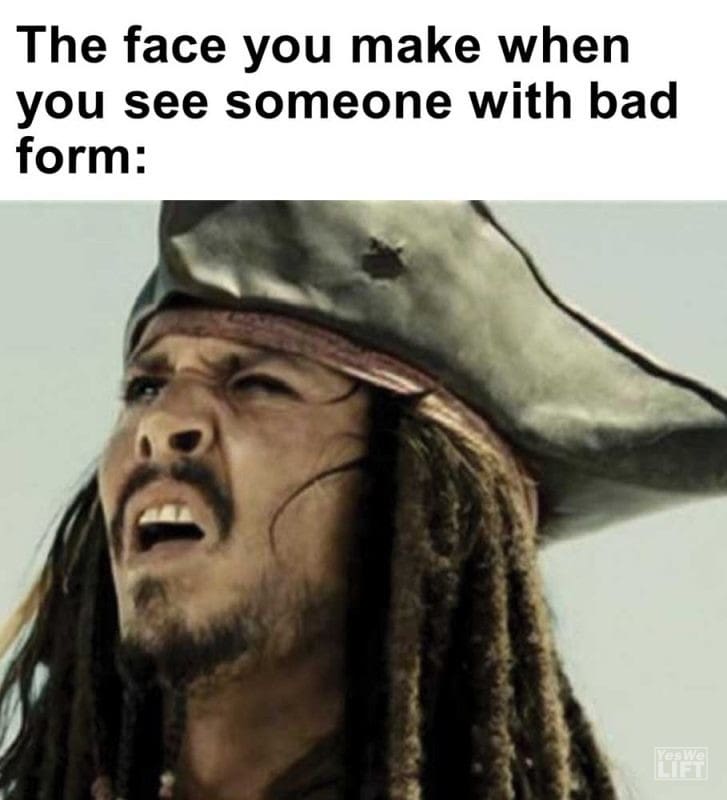 The Face You Make When You See Someone With Bad Form