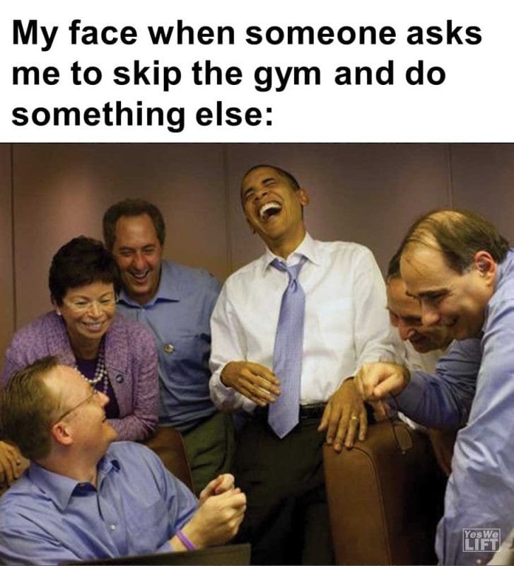 My Face When Someone Asks Me To Skip The Gym And Do Something Else