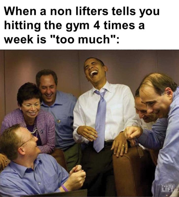When A Non Lifters Tells You Hitting The Gym Times A Week Is Too Much