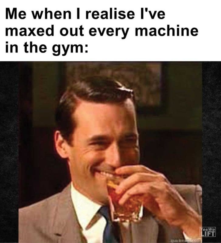 Me When I Realise I've Maxed Out Every Machine In The Gym