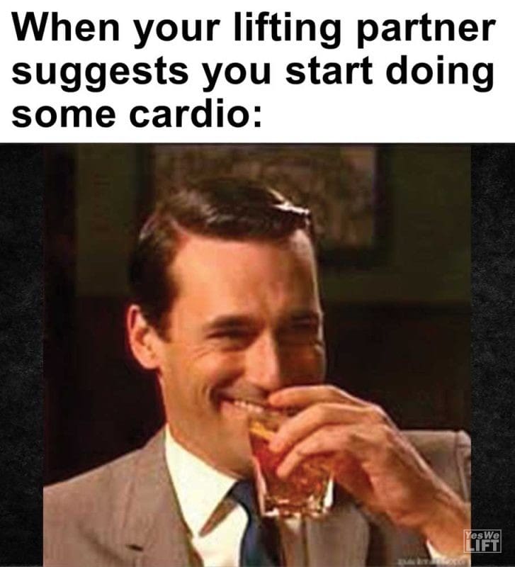 When Your Lifting Partner Suggests You Start Doing Some Cardio
