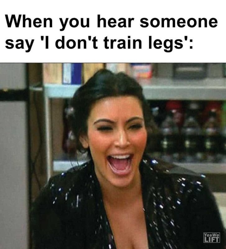 When You Hear Someone Say 'i Don't Train Legs'