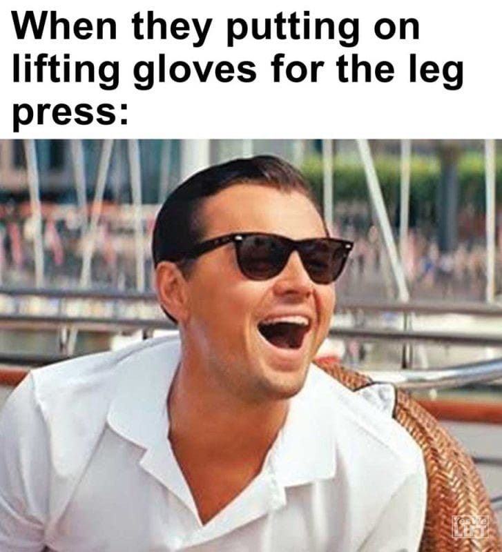 When They Putting On Lifting Gloves For The Leg Press