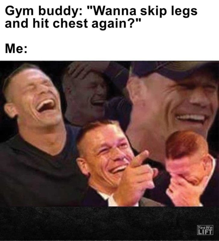 Gym Buddy Wanna Skip Legs And Hit Chest Again Me