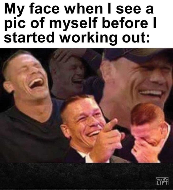 My Face When I See A Pic Of Myself Before I Started Working Out