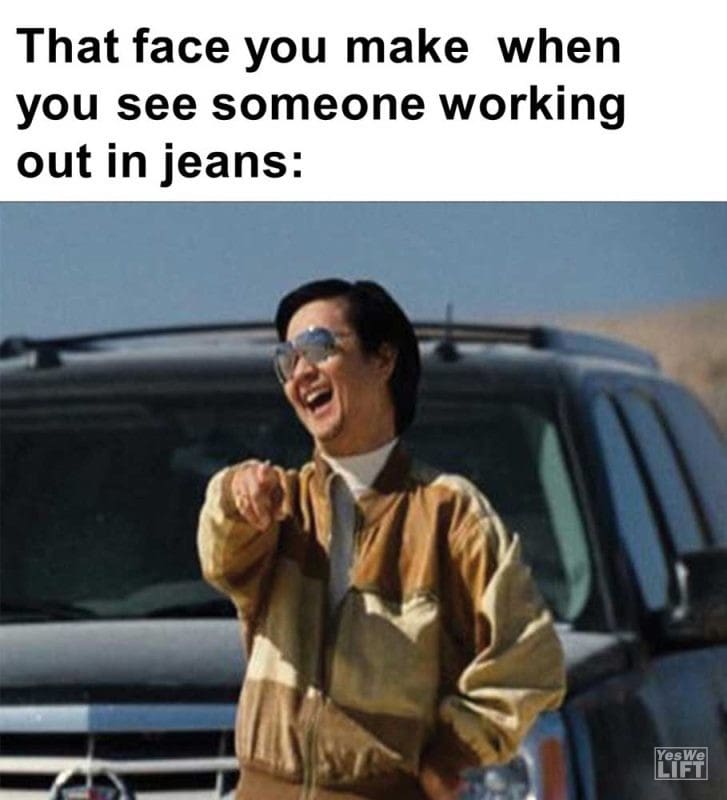 That Face You Make When You See Someone Working Out In Jeans