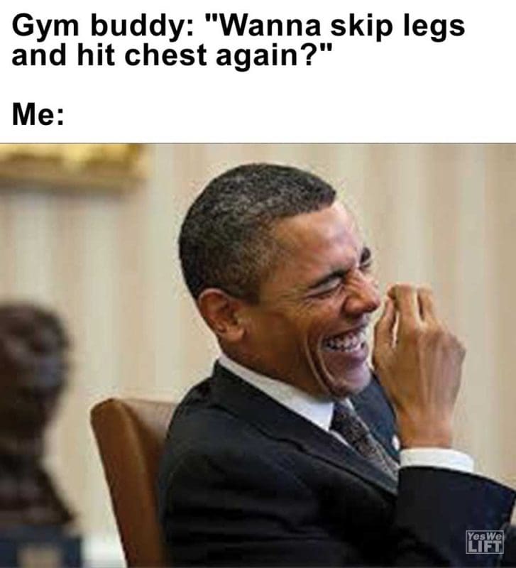 Gym Buddy Wanna Skip Legs And Hit Chest Again Me