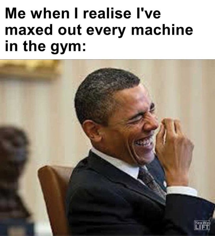 Me When I Realise I've Maxed Out Every Machine In The Gym