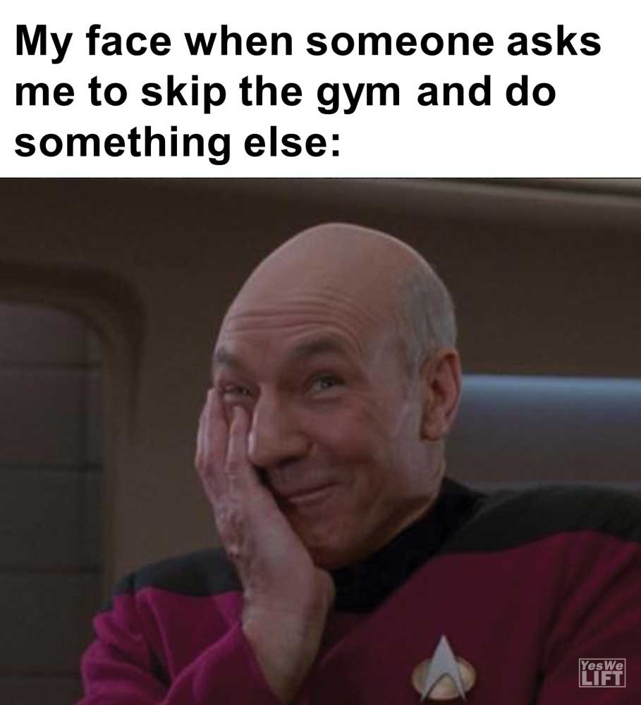 My Face When Someone Asks Me To Skip The Gym And Do Something Else