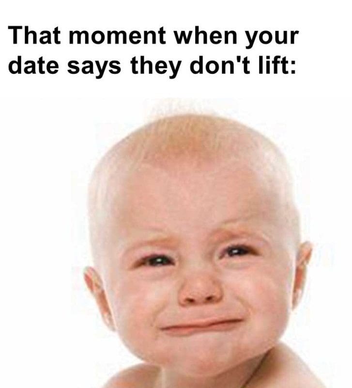 That Moment When Your Date Says They Don't Lift