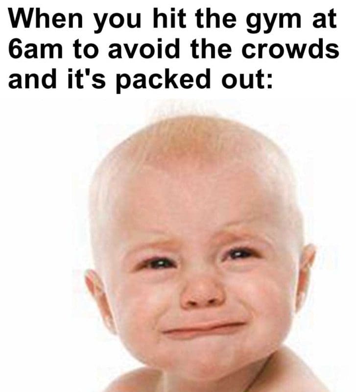 When You Hit The Gym At am To Avoid The Crowds And It's Packed Out