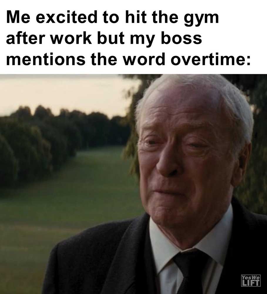 Me Excited To Hit The Gym After Work But My Boss Mentions The Word Overtime