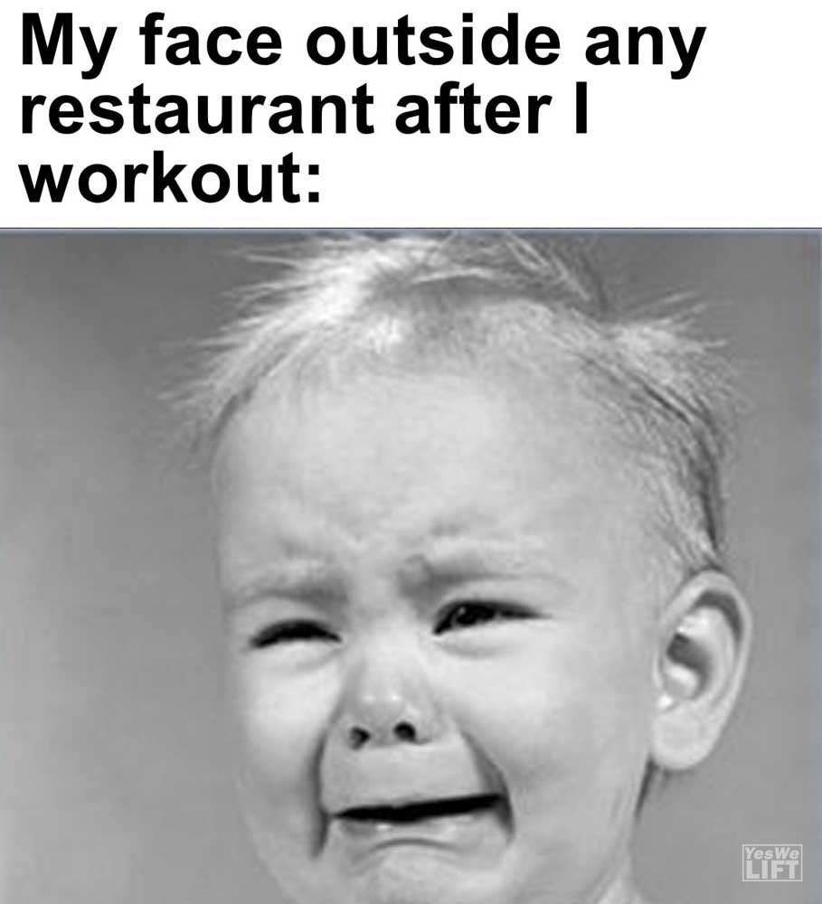 My Face Outside Any Restaurant After I Workout