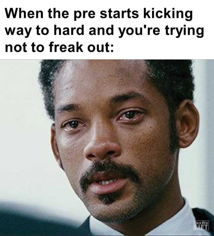 When The Pre Starts Kicking Way To Hard And You're Trying Not To Freak Out