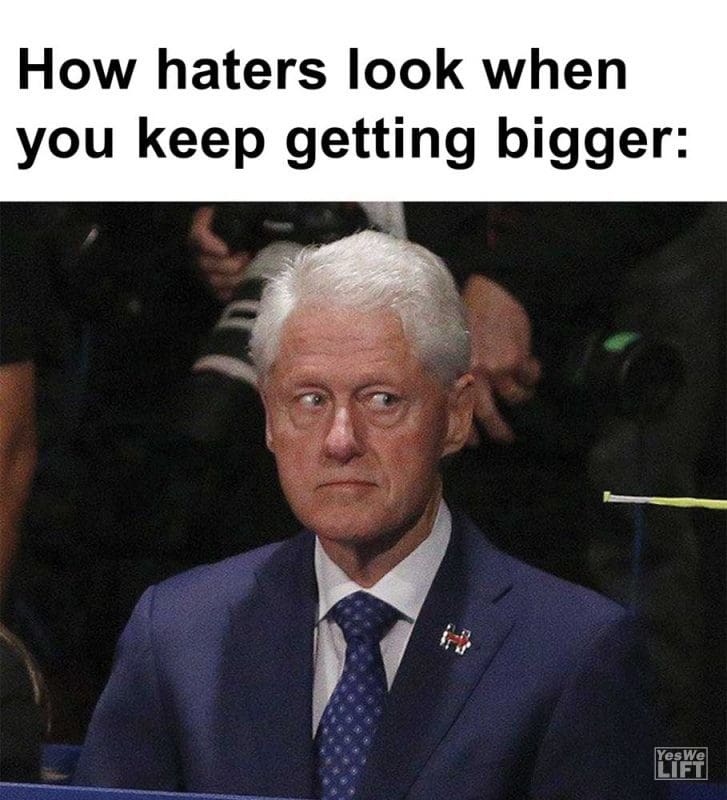 How Haters Look When You Keep Getting Bigger