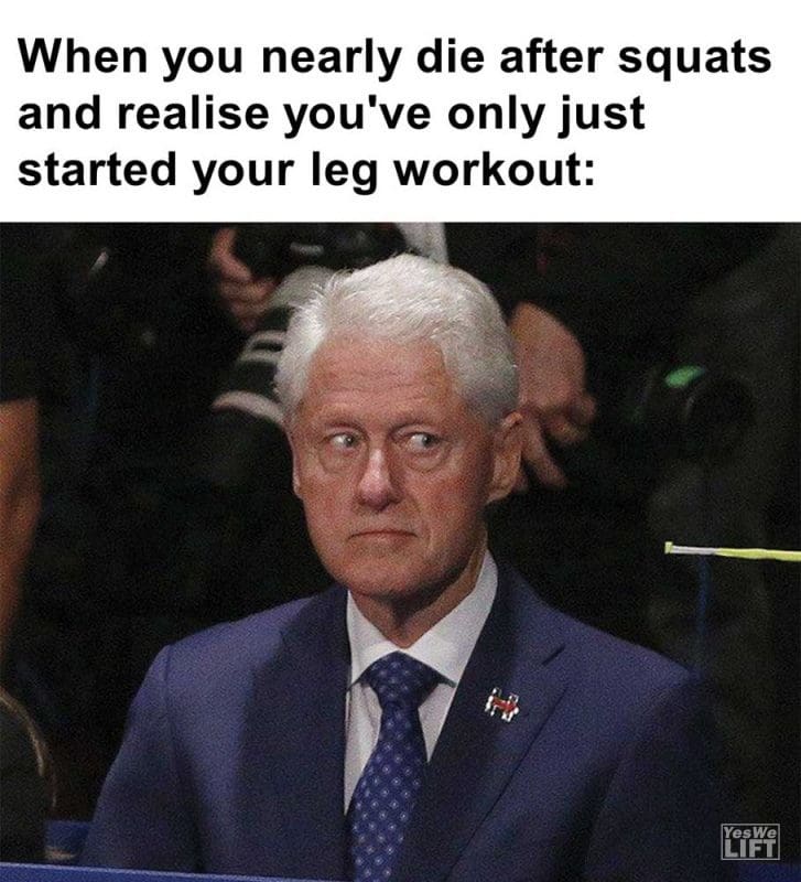 When You Nearly Die After Squats And Realise You've Only Just Started Your Leg Workout