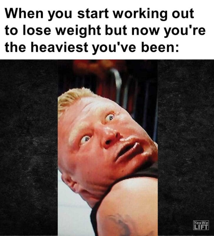 When You Start Working Out To Lose Weight But Now You're The Heaviest You've Been