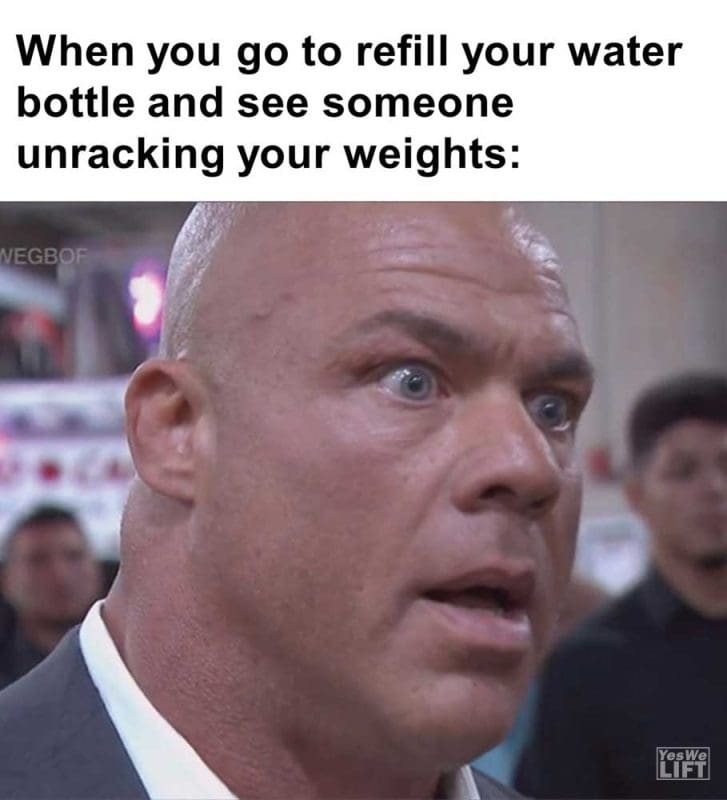 When You Go To Refill Your Water Bottle And See Someone Unracking Your Weights