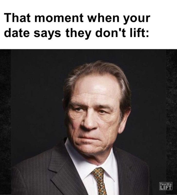 That Moment When Your Date Says They Don't Lift