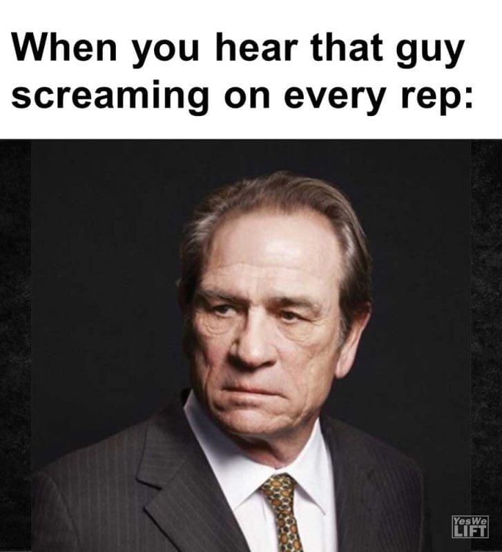 When You Hear That Guy Screaming On Every Rep