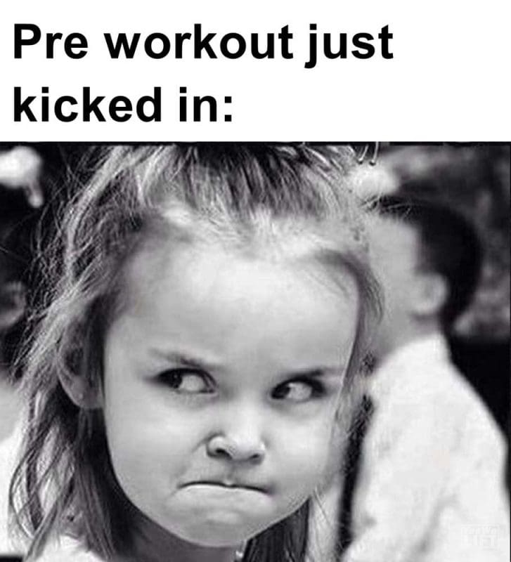 Pre Workout Just Kicked In