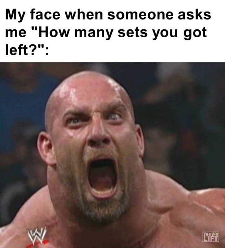 My Face When Someone Asks Me How Many Sets You Got Left