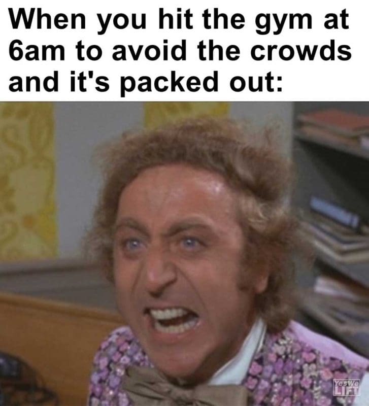 When You Hit The Gym At am To Avoid The Crowds And It's Packed Out