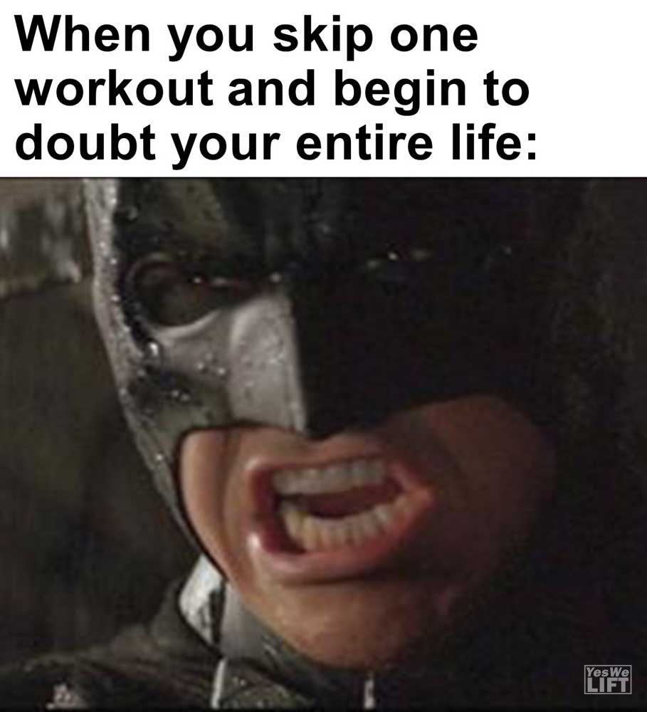 When You Skip One Workout And Begin To Doubt Your Entire Life
