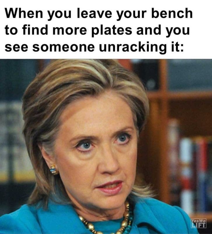 When You Leave Your Bench To Find More Plates And You See Someone Unracking It