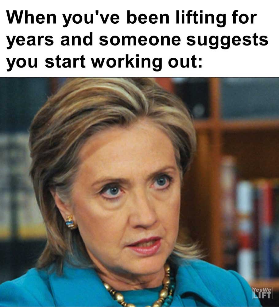 When You've Been Lifting For Years And Someone Suggests You Start Working Out