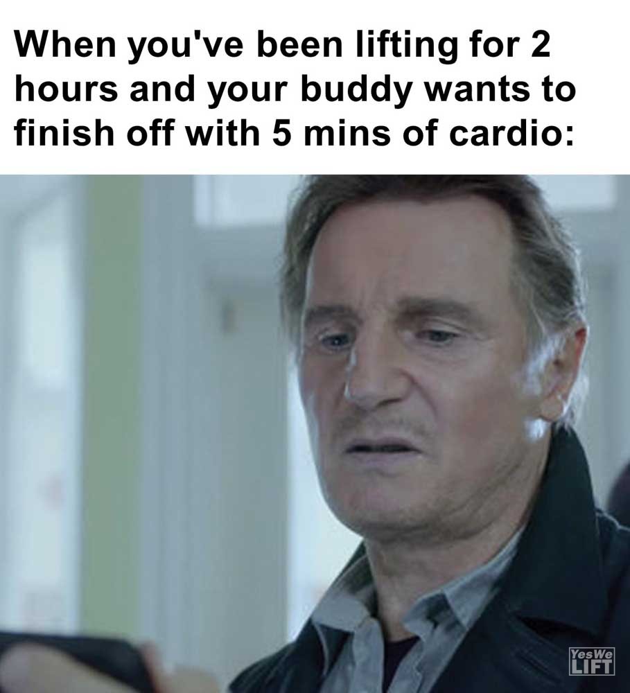 When You've Been Lifting For Hours And Your Buddy Wants To Finish Off With Mins Of Cardio