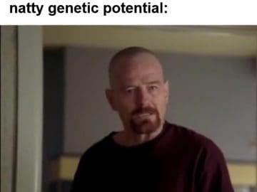When Someone Asks If You Work Out When You've Almost Hit Your Natty Genetic Potential frame at ms