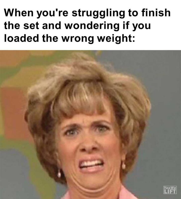 When You're Struggling To Finish The Set And Wondering If You Loaded The Wrong Weight