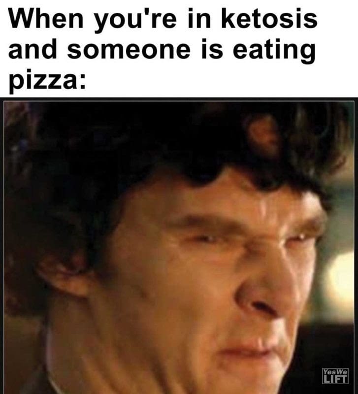 When You're In Ketosis And Someone Is Eating Pizza