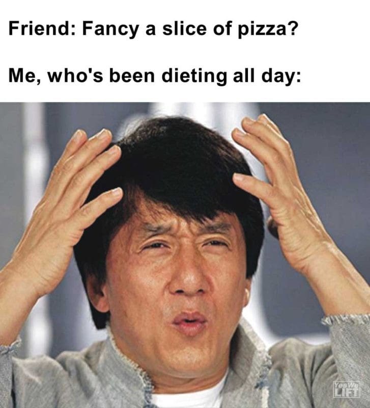 Friend Fancy A Slice Of Pizza Me Who's Been Dieting All Day