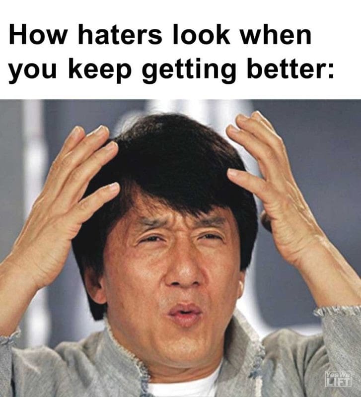 How Haters Look When You Keep Getting Better