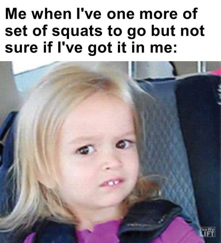 Me When I've One More Of Set Of Squats To Go But Not Sure If I've Got It In Me