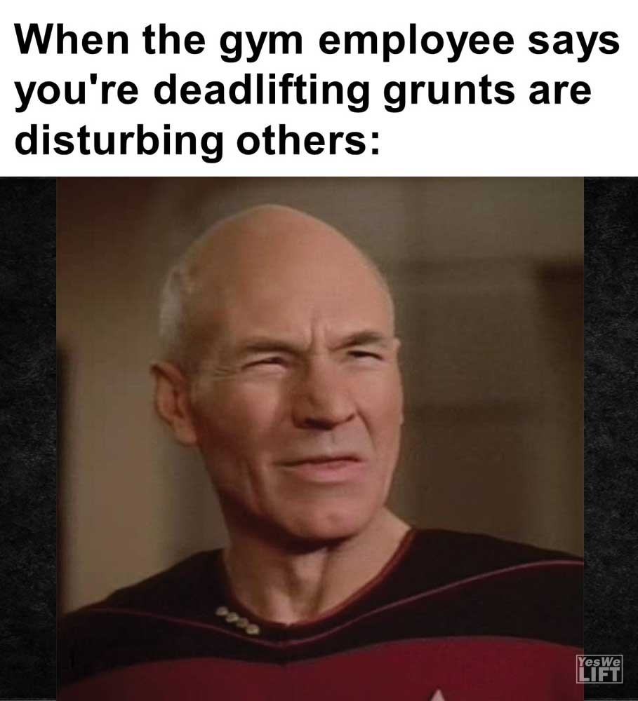 When The Gym Employee Says You're Deadlifting Grunts Are Disturbing Others