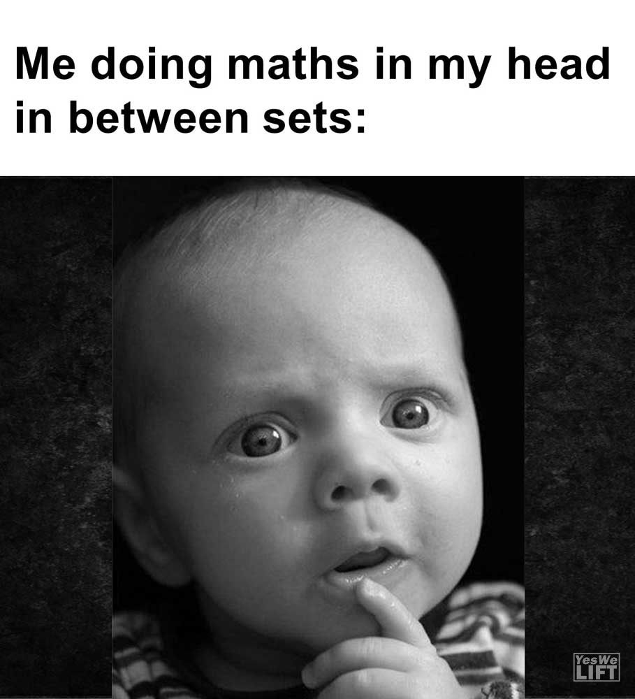 Me Doing Maths In My Head In Between Sets