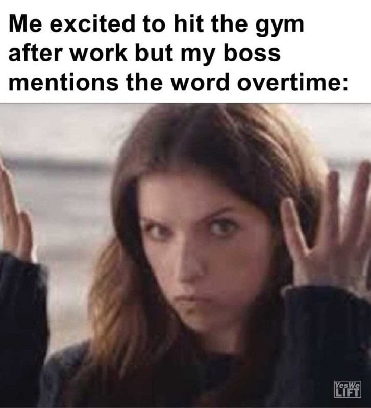 Me Excited To Hit The Gym After Work But My Boss Mentions The Word Overtime