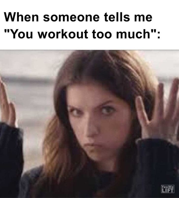 When Someone Tells Me You Workout Too Much