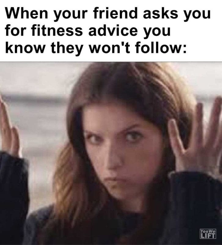 When Your Friend Asks You For Fitness Advice You Know They Won't Follow