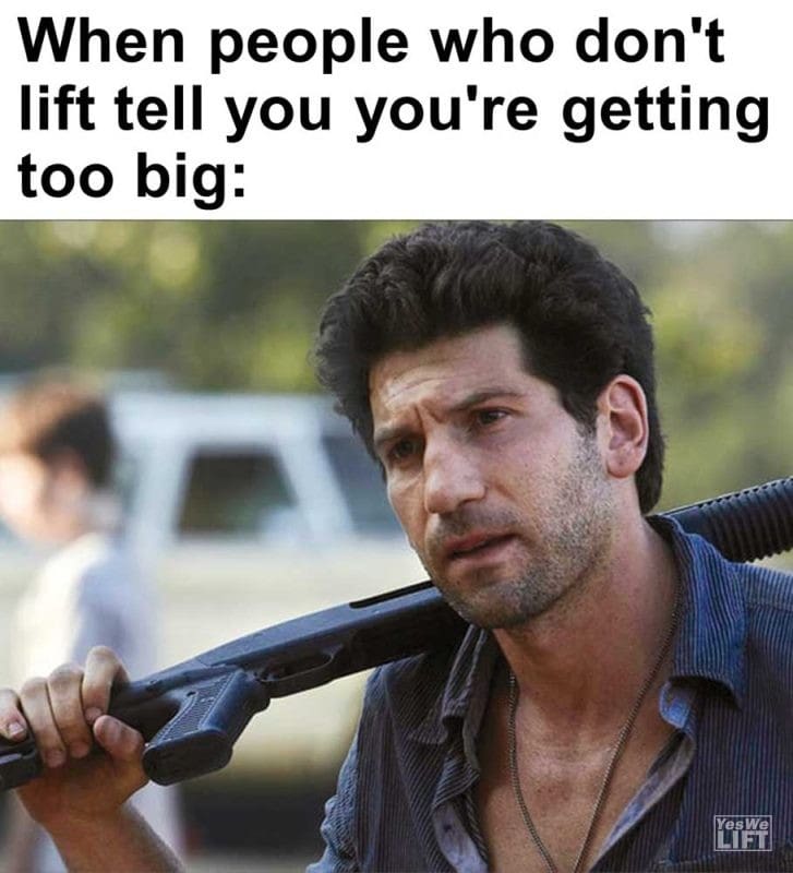 When People Who Don't Lift Tell You You're Getting Too Big