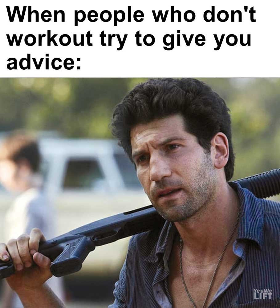 When People Who Don't Workout Try To Give You Advice