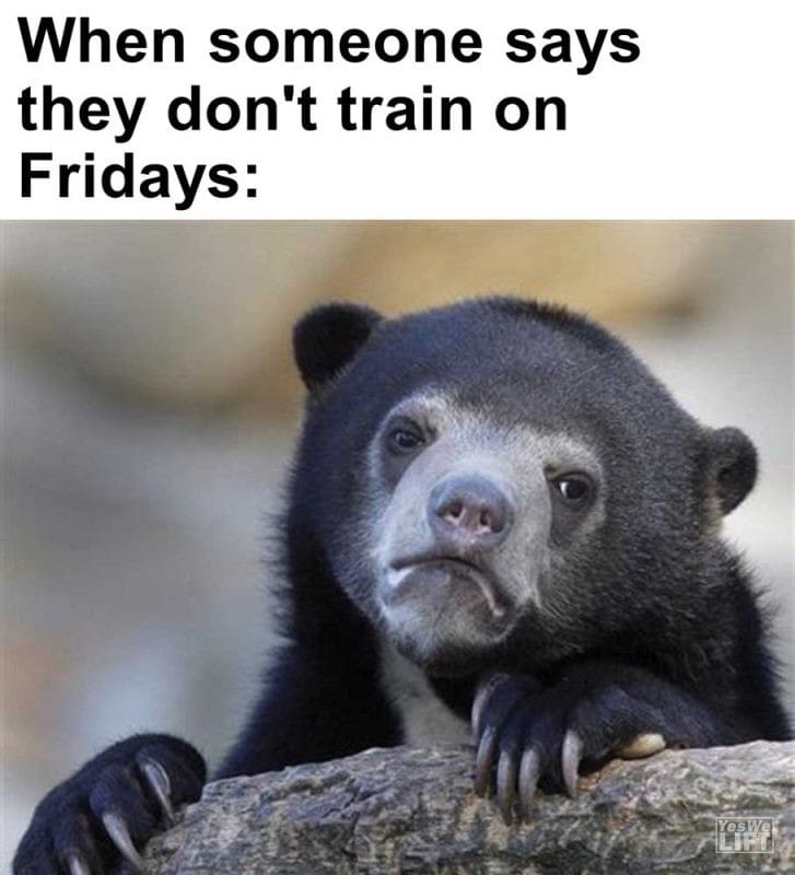 When Someone Says They Don't Train On Fridays