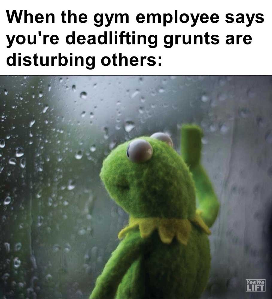 When The Gym Employee Says You're Deadlifting Grunts Are Disturbing Others