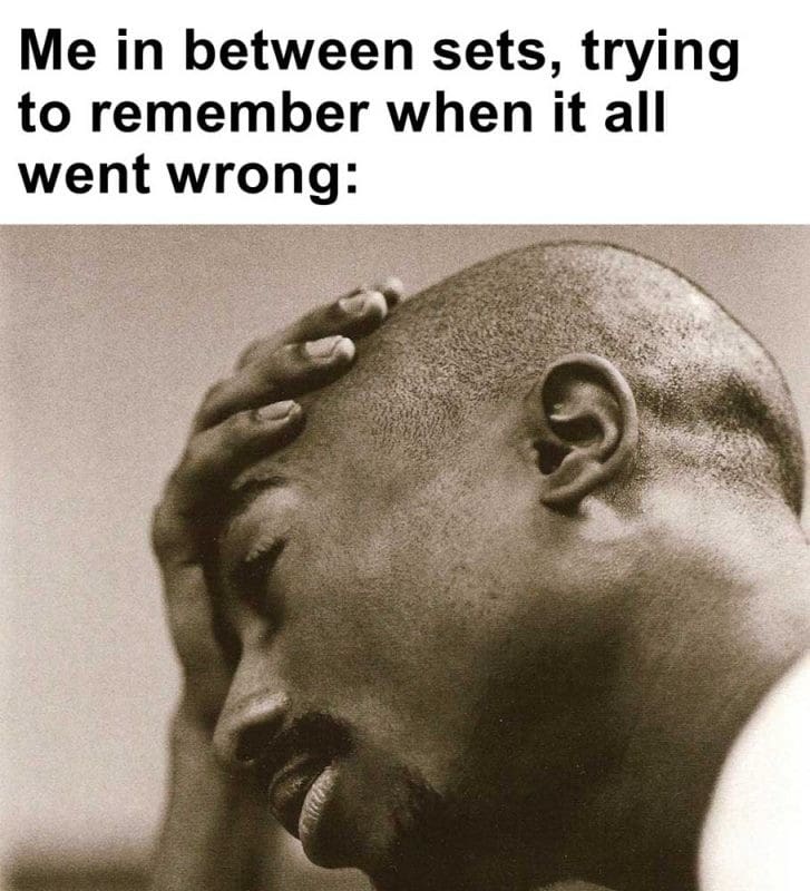 Me In Between Sets Trying To Remember When It All Went Wrong