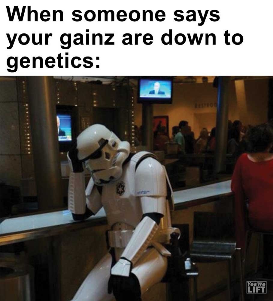 When Someone Says Your Gainz Are Down To Genetics