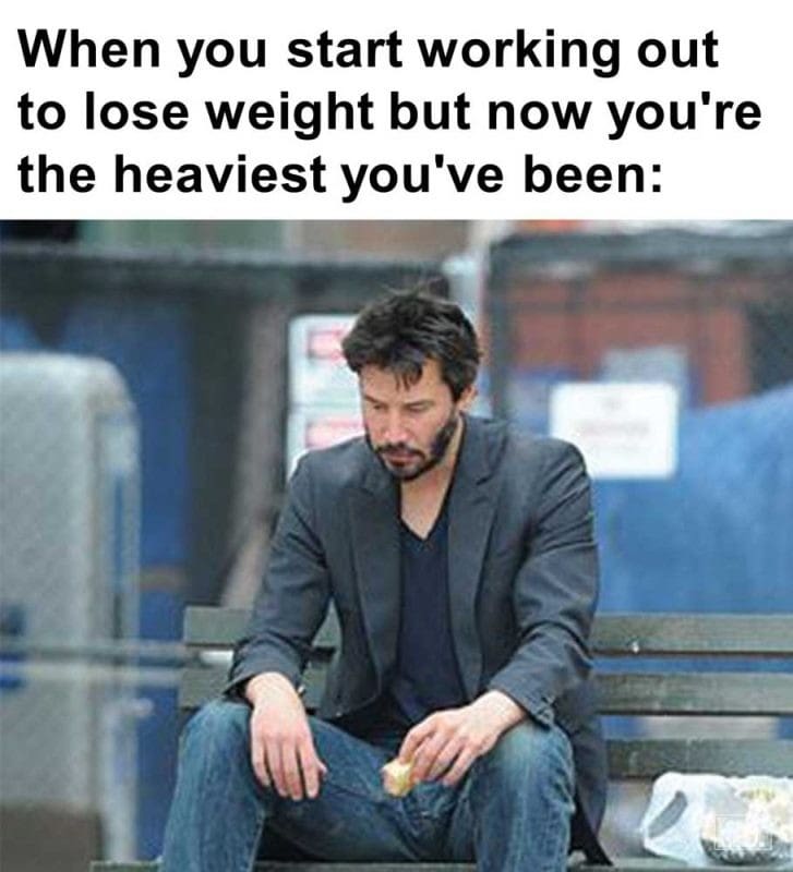 When You Start Working Out To Lose Weight But Now You're The Heaviest You've Been