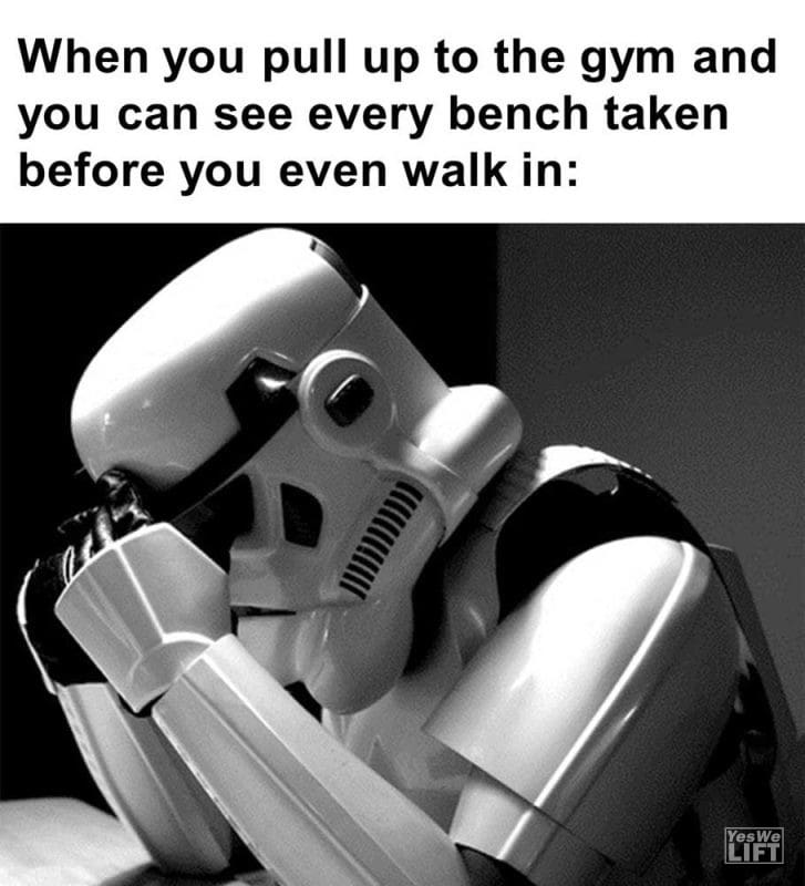 When You Pull Up To The Gym And You Can See Every Bench Taken Before You Even Walk In